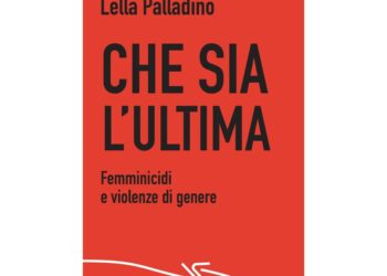"Che sia l'ultima. Femminicidi e violenza di genere"