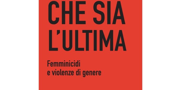 "Che sia l'ultima. Femminicidi e violenza di genere"