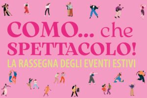 “Como… Che spettacolo!”: cominciano oggi gli eventi estivi in città